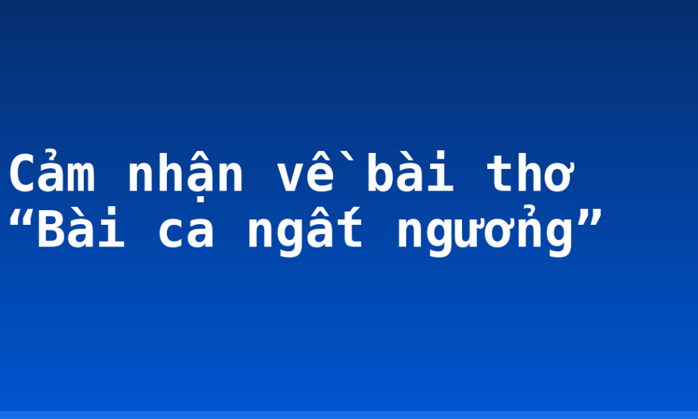 Cảm nhận về bài thơ “Bài ca ngất ngưởng”