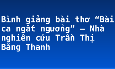 Bình giảng bài thơ “Bài ca ngất ngưởng” – Nhà nghiên cứu Trần Thị Băng Thanh