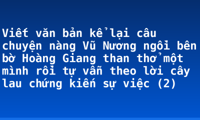 Viết văn bản kể lại câu chuyện nàng Vũ Nương ngồi bên bờ Hoàng Giang than thở một mình rồi tự vẫn theo lời cây lau chứng kiến sự việc (2)