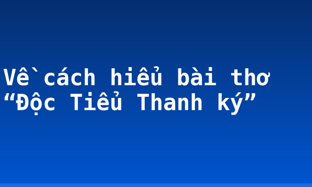 Về cách hiểu bài thơ “Độc Tiểu Thanh ký”