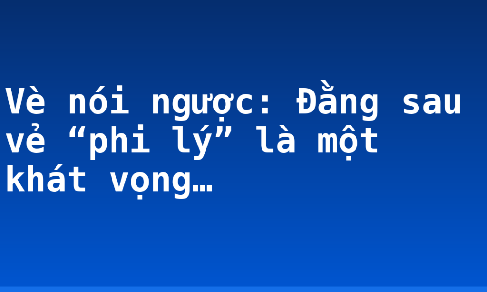Vè nói ngược: Ðằng sau vẻ “phi lý” là một khát vọng…
