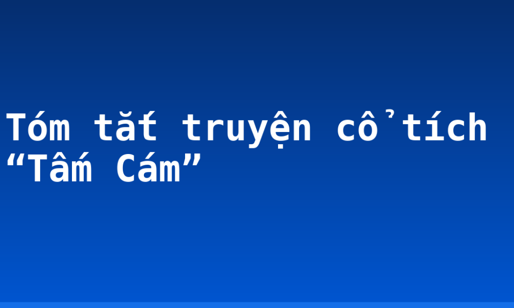 Tóm tắt truyện cổ tích “Tấm Cám”