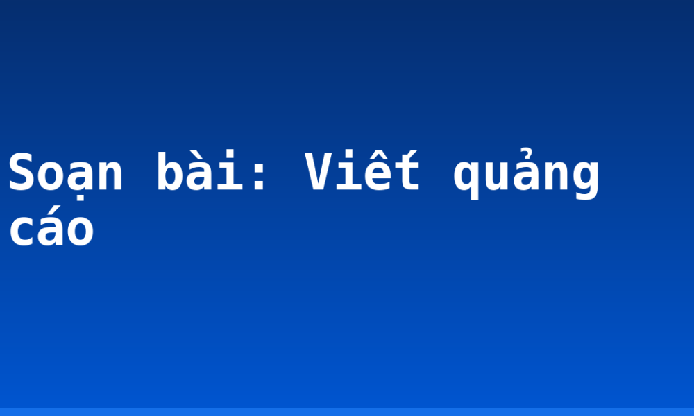 Soạn bài: Viết quảng cáo