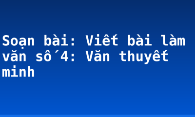 Soạn bài: Viết bài làm văn số 4: Văn thuyết minh