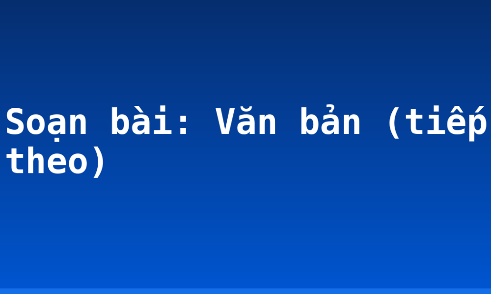 Soạn bài: Văn bản (tiếp theo)
