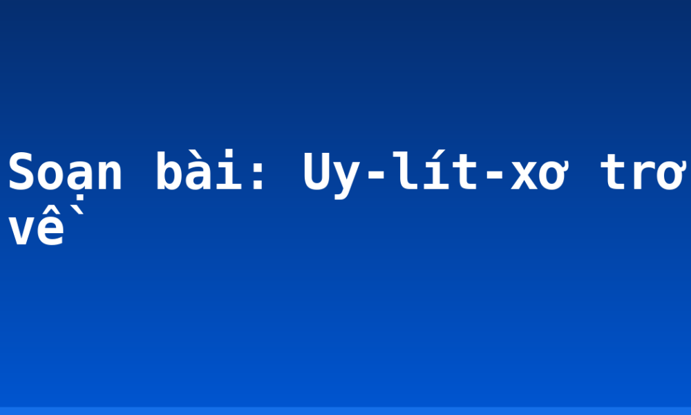 Soạn bài: Uy-lít-xơ trở về