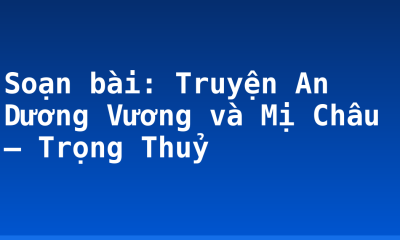 Soạn bài: Truyện An Dương Vương và Mị Châu – Trọng Thuỷ