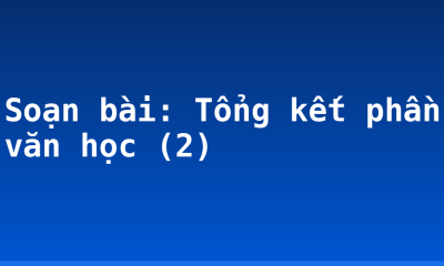 Soạn bài: Tổng kết phần văn học (2)