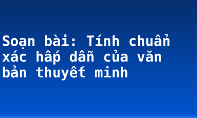 Soạn bài: Tính chuẩn xác hấp dẫn của văn bản thuyết minh