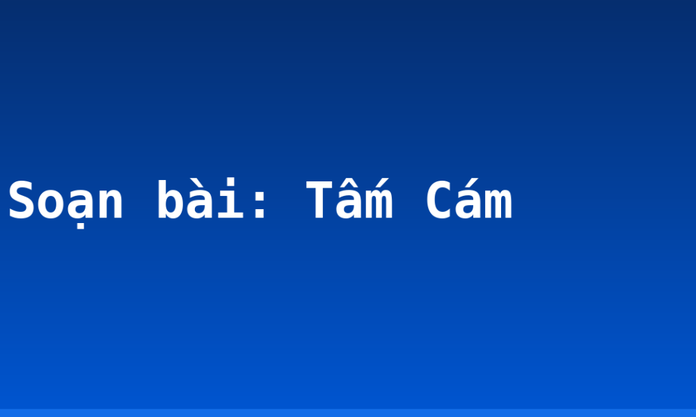Soạn bài: Tấm Cám
