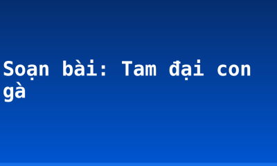 Soạn bài: Tam đại con gà