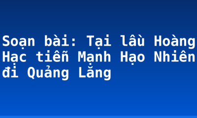 Soạn bài: Tại lầu Hoàng Hạc tiễn Mạnh Hạo Nhiên đi Quảng Lăng