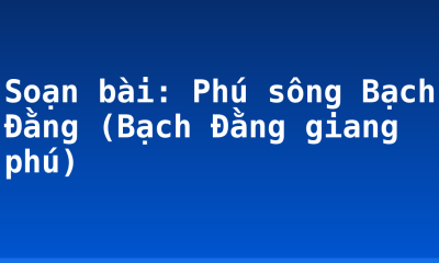 Soạn bài: Phú sông Bạch Đằng (Bạch Đằng giang phú)