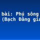 Soạn bài: Phú sông Bạch Đằng (Bạch Đằng giang phú)