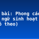 Soạn bài: Phong cách ngôn ngữ sinh hoạt (tiếp theo)