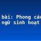 Soạn bài: Phong cách ngôn ngữ sinh hoạt