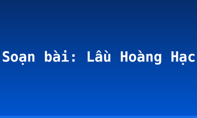 Soạn bài: Lầu Hoàng Hạc