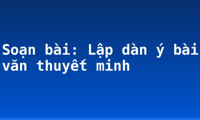 Soạn bài: Lập dàn ý bài văn thuyết minh