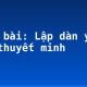 Soạn bài: Lập dàn ý bài văn thuyết minh