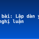 Soạn bài: Lập dàn ý bài văn nghị luận