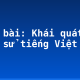 Soạn bài: Khái quát lịch sử tiếng Việt