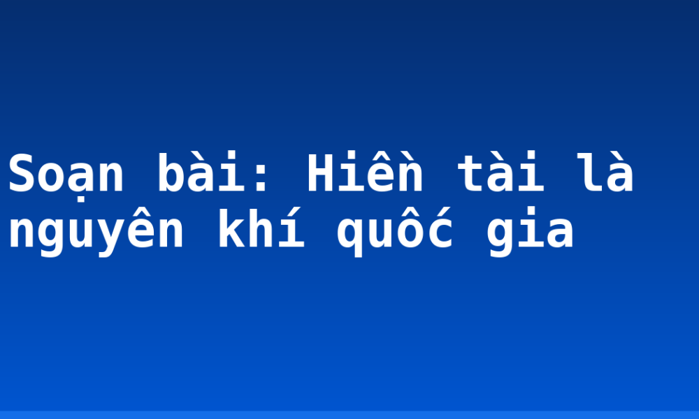 Soạn bài: Hiền tài là nguyên khí quốc gia