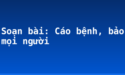 Soạn bài: Cáo bệnh, bảo mọi người