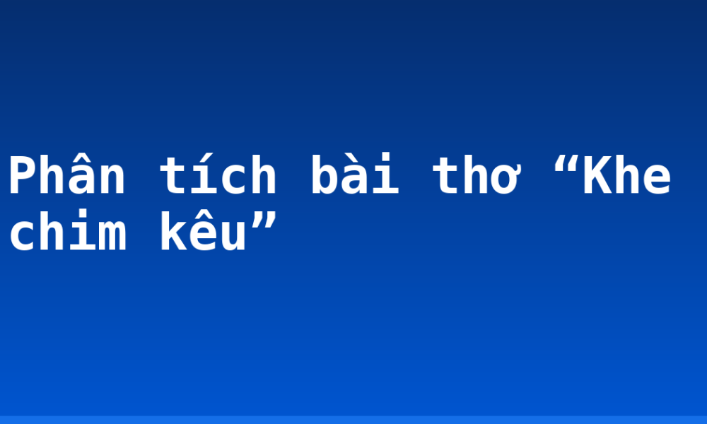 Phân tích bài thơ “Khe chim kêu”