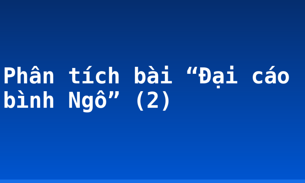 Phân tích bài “Đại cáo bình Ngô” (2)