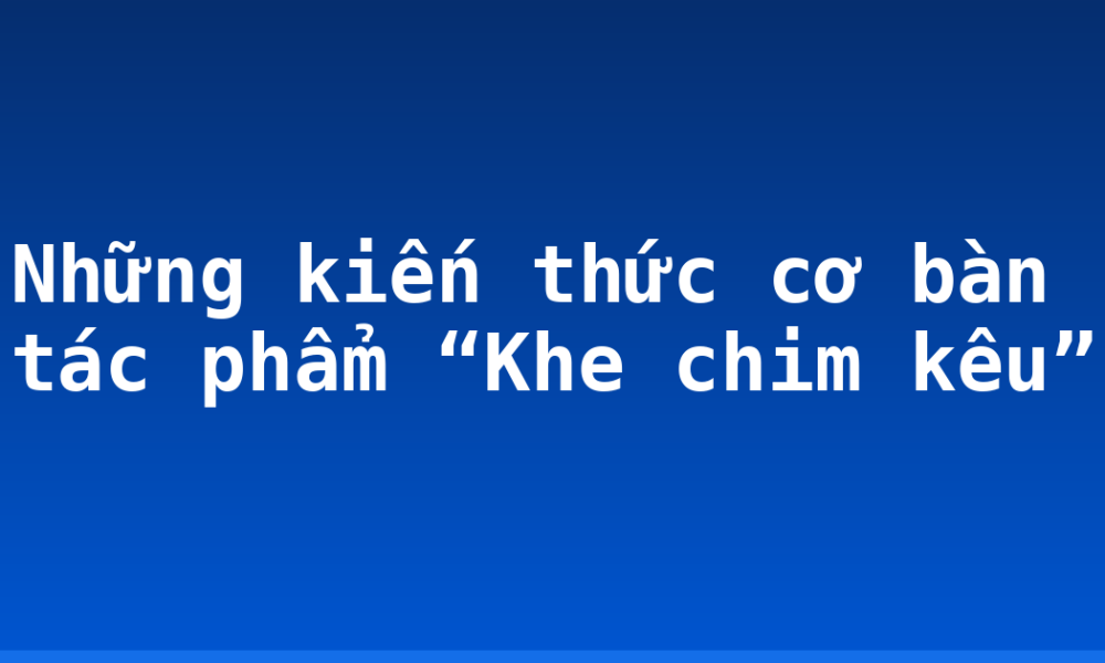 Những kiến thức cơ bàn tác phẩm “Khe chim kêu”