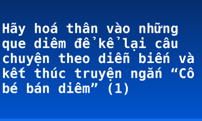 Hãy hoá thân vào những que diêm để kể lại câu chuyện theo diễn biến và kết thúc truyện ngắn “Cô bé bán diêm” (1)
