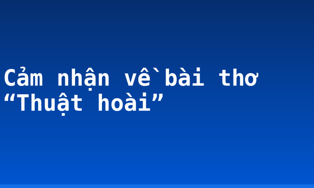 Cảm nhận về bài thơ “Thuật hoài”