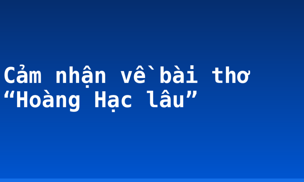 Cảm nhận về bài thơ “Hoàng Hạc lâu”