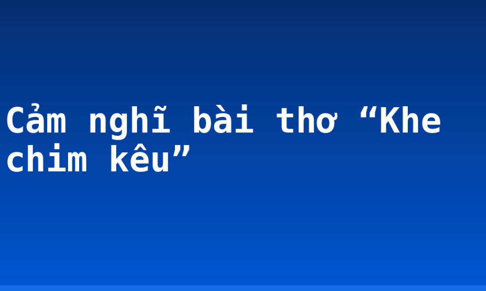 Cảm nghĩ bài thơ “Khe chim kêu”