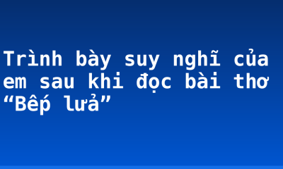 Trình bày suy nghĩ của em sau khi đọc bài thơ “Bếp lửa”