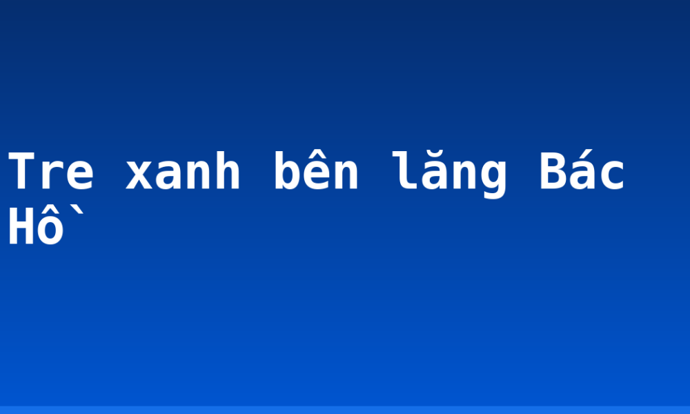Tre xanh bên lăng Bác Hồ