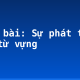 Soạn bài: Sự phát triển của từ vựng