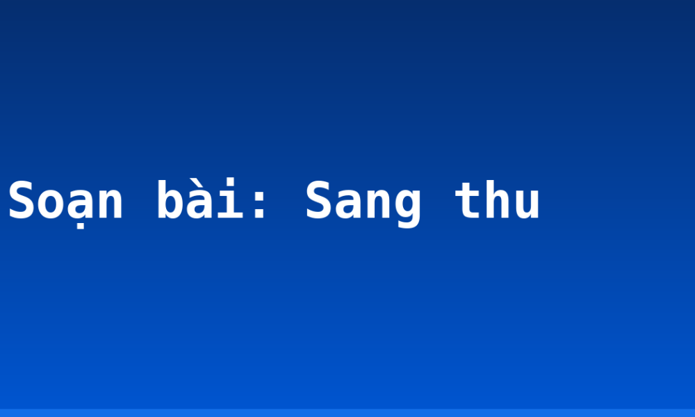 Soạn bài: Sang thu