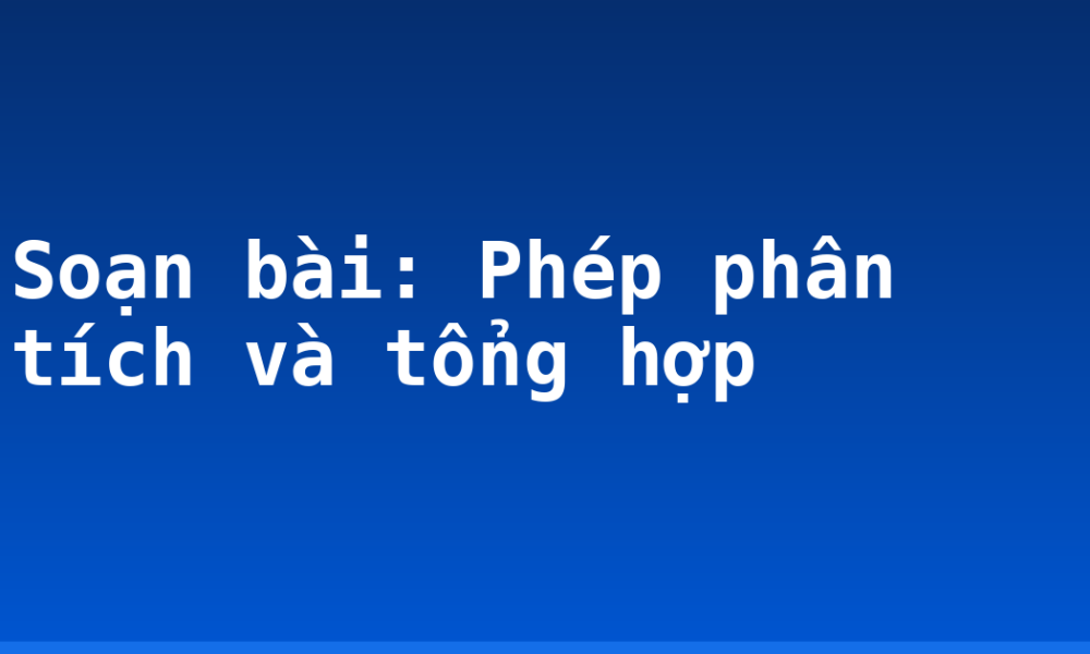 Soạn bài: Phép phân tích và tổng hợp