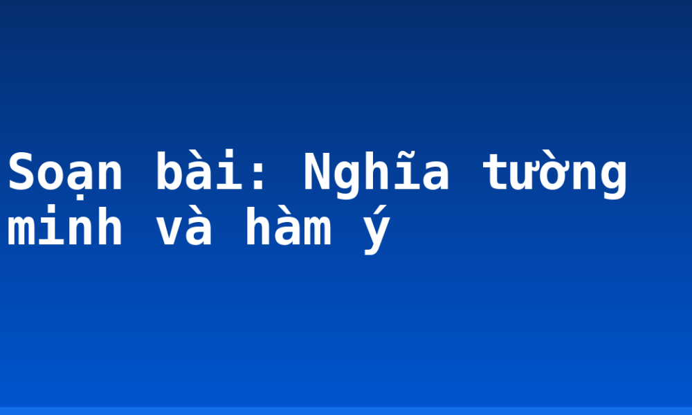 Soạn bài: Nghĩa tường minh và hàm ý