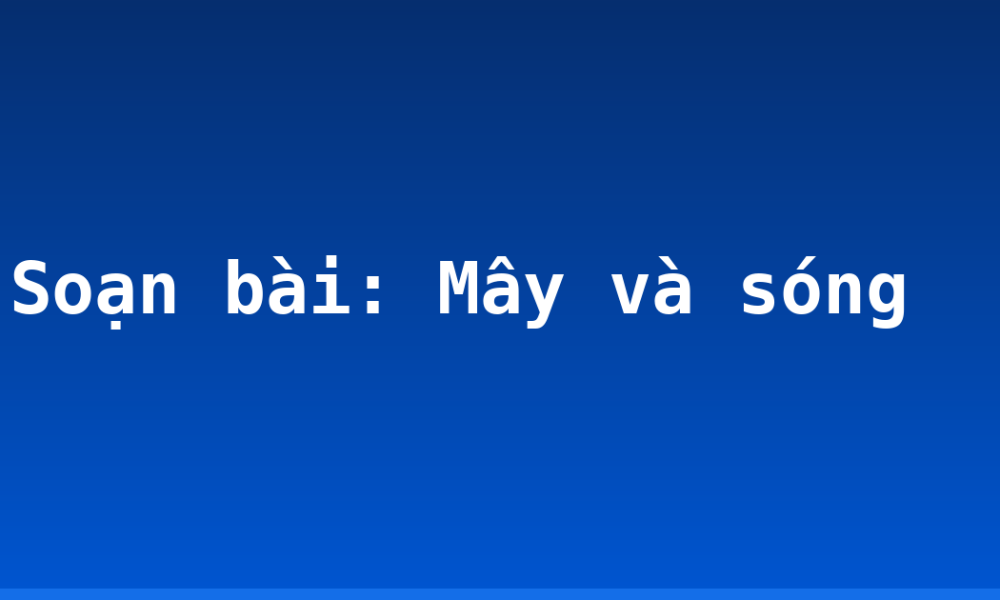 Soạn bài: Mây và sóng