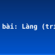 Soạn bài: Làng (trích)