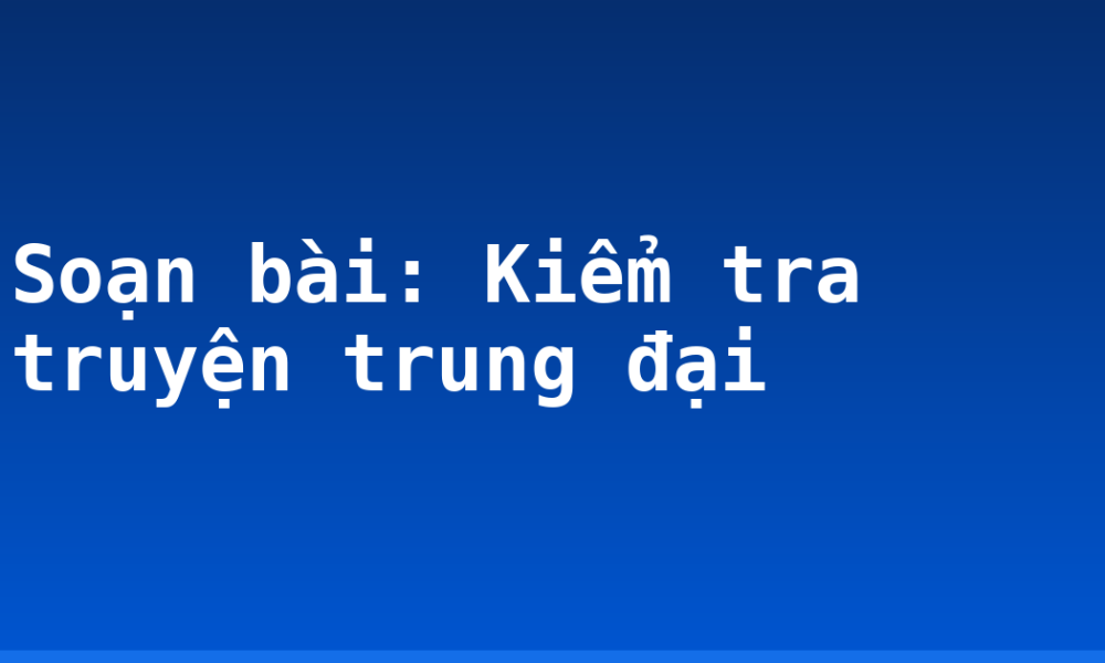 Soạn bài: Kiểm tra truyện trung đại