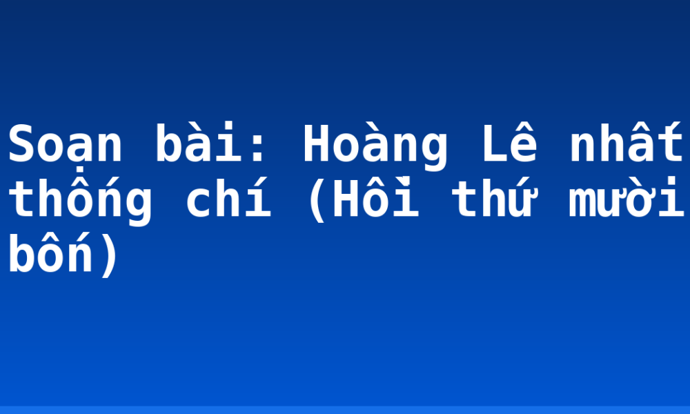 Soạn bài: Hoàng Lê nhất thống chí (Hồi thứ mười bốn)