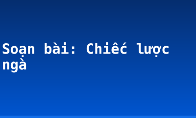 Soạn bài: Chiếc lược ngà