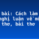 Soạn bài: Cách làm bài văn nghị luận về một đoạn thơ, bài thơ