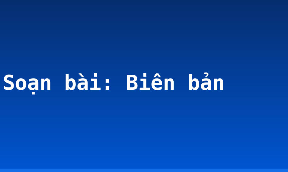 Soạn bài: Biên bản
