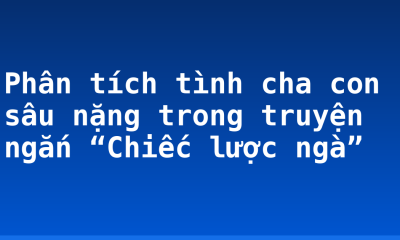Phân tích tình cha con sâu nặng trong truyện ngắn “Chiếc lược ngà”