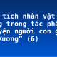 Phân tích nhân vật Vũ Nương trong tác phẩm “Chuyện người con gái Nam Xương” (6)