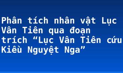 Phân tích nhân vật Lục Vân Tiên qua đoạn trích “Lục Vân Tiên cứu Kiều Nguyệt Nga”
